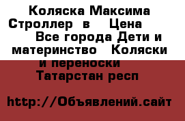 Коляска Максима Строллер 2в1 › Цена ­ 8 500 - Все города Дети и материнство » Коляски и переноски   . Татарстан респ.